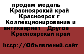 продам медаль . - Красноярский край, Красноярск г. Коллекционирование и антиквариат » Другое   . Красноярский край